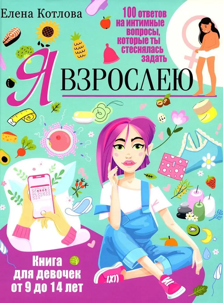 Я взрослею. Книга для девочек от 9 до 14 лет. 100 ответов на интимные вопросы, которые ты стеснялась