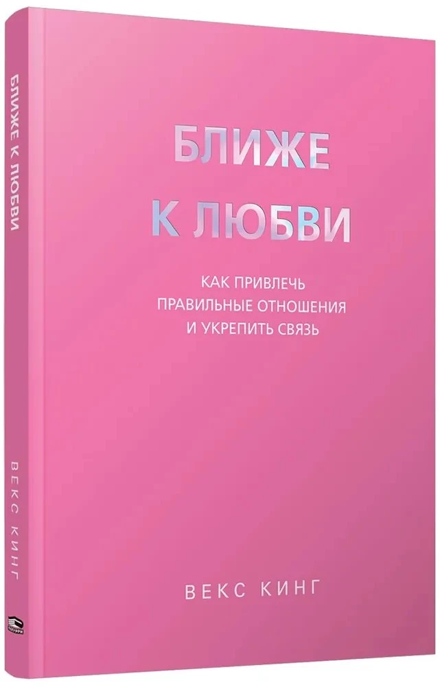 Ближе к любви: Как привлечь правильные отношения и укрепить связь