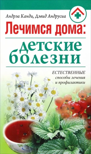 Ārstējamies mājās: bērnu slimības. Dabiski ārstēšanas un profilakses veidi