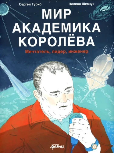 Akadēmiķa Koroljeva pasaule. Sapņotājs, līderis, inženieris