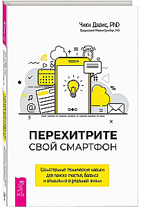 Перехитрите свой смартфон. Сознательные технические навыки для поиска счастья, баланса и отношений