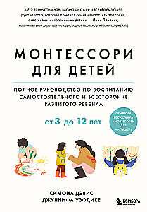 Montessori bērniem. Pilnīgs ceļvedis par patstāvīga un vispusīgi attīstīta bērna audzināšanu. No 3 līdz 12 gadiem