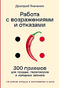Работа с возражениями и отказами. 300 приемов для продаж, переговоров и холодных звонков