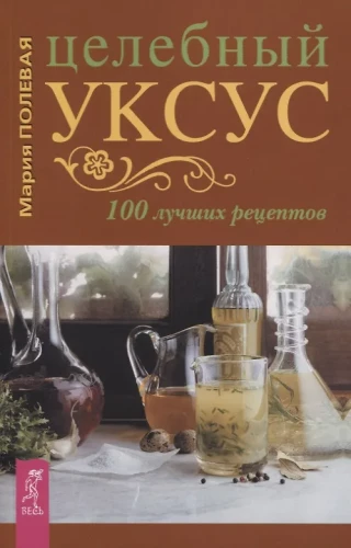 Dziedinošs etiķis. 100 labākās receptes