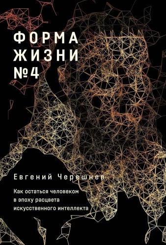 Форма жизни №4. Как остаться человеком в эпоху расцвета искусственного интеллекта