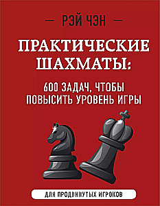 Практические шахматы: 600 задач, чтобы повысить уровень игры