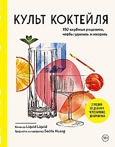 Культ коктейля. 100 клубных рецептов, чтобы удивить и напоить