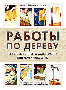 Работы по дереву. Курс столярного мастерства для начинающих