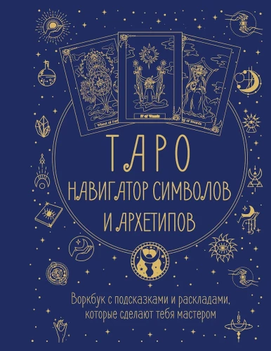 Tarot: Simbolu un arhetipu navigators. Darba burtnīca ar norādēm un izkārtojumiem, kas padarīs tevi par meistaru