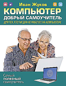 Компьютер. Добрый самоучитель. Для тех, кто ни дня не работал на компьютере