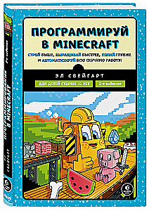 Программируй в Minecraft. Строй выше, выращивай быстрее, копай глубже и автоматизируй всю работу