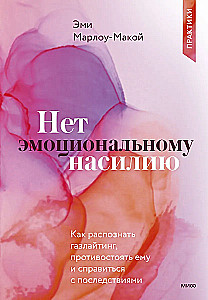 Нет эмоциональному насилию. Как распознать газлайтинг, противостоять ему и справиться с последствиями. Практики
