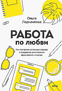 Darbs mīlestības vārdā. Kā uzbūvēt veiksmīgu karjeru un pārvērst to par iedvesmas un laimes avotu