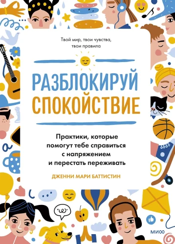 Разблокируй спокойствие. Практики, которые помогут тебе справиться с напряжением и перестать переживать