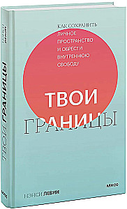 Твои границы. Как сохранить личное пространство и обрести внутреннюю свободу