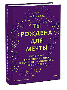Ты рождена для мечты. Используй внутреннюю силу и получай от жизни всё, что захочешь