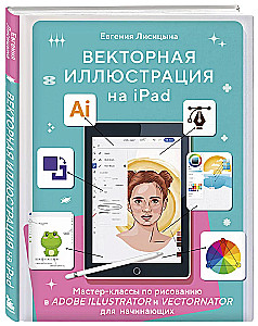 Векторная иллюстрация на iPad. Мастер-классы по рисованию в Adobe Illustrator и Vectornator для начинающих