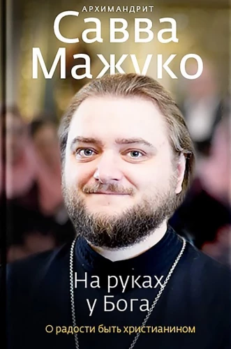 На руках у Бога. О радости быть христианином