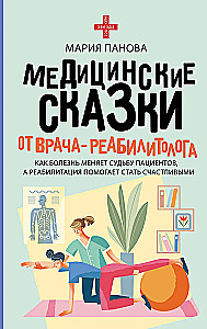 Медицинские сказки от врача-реабилитолога. Как болезнь меняет судьбу пациентов, а реабилитация помогает стать счастливыми