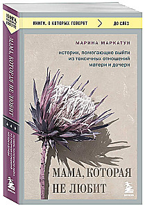 Мама, которая не любит. Истории, помогающие выйти из токсичных отношений матери и дочери
