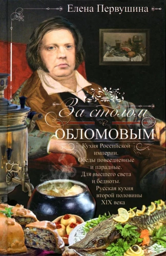 За столом с Обломовым. Кухня Российской империи. Обеды повседневные и парадные. Для высшего света и бедноты. Русская кухня второй половины XIX века