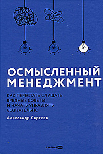 Осмысленный менеджмент. Как перестать слушать вредные советы и начать управлять сознательно