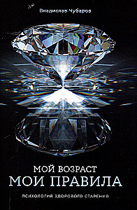 Мой возраст — мои правила: Психология здорового старения