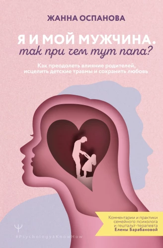 Es un mans vīrietis. Kāda te saistība ar tēti? Kā pārvarēt vecāku ietekmi, izdziedēt bērnības traumas un saglabāt mīlestību