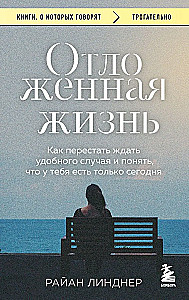 Atliktā dzīve. Kā pārstāt gaidīt izdevīgu brīdi un saprast, ka tev ir tikai šodiena