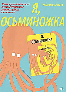 Я, осьминожка. Иллюстрированная книга о человеческом мире глазами мудрого головоногого