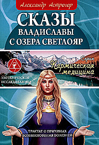 Сказы Владиславы с озера Светлояр. Трактат о причинах возникновения болезней