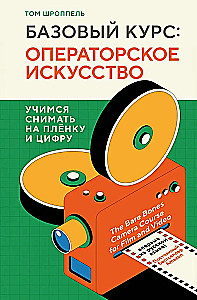 Базовый курс: Операторское искусство. Учимся снимать на плёнку и цифру
