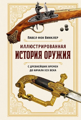Ilustrētā ieroču vēsture. No senākajiem laikiem līdz XIX gadsimta sākumam