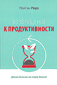 Возвращение к продуктивности. Делая больше во славу Божью