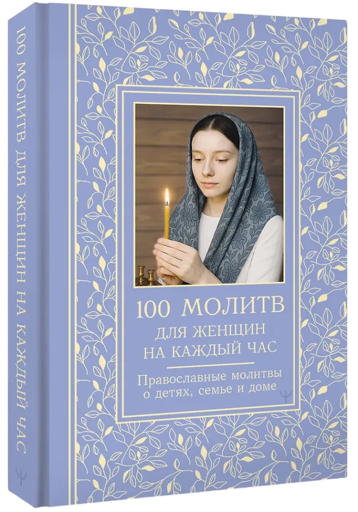 100 lūgšanu sievietēm katrai dienai un stundai. Pareizticīgo lūgšanas par bērniem, ģimeni un māju