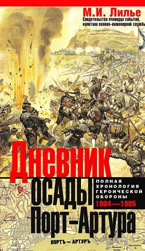 Дневник осады Порт-Артура. Полная хронология героической обороны. Свидетельства очевидца событий капитана военно-инженерной службы