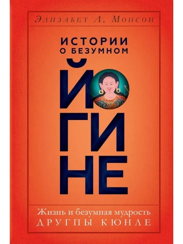 Истории о безумном йогине. Жизнь и безумная мудрость Другпы Кюнле