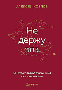 Не держу зла. Как отпустить груз старых обид и не копить новые