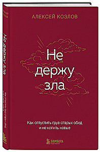 Не держу зла. Как отпустить груз старых обид и не копить новые