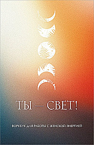 Ты  свет! Воркбук для работы с женской энергией