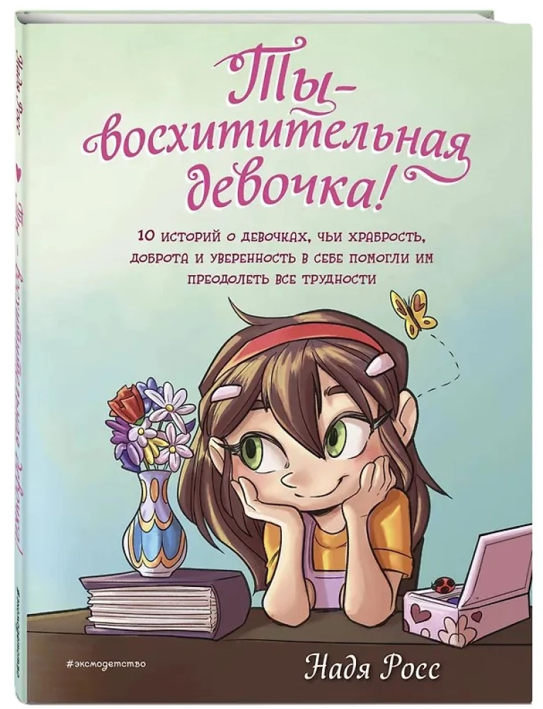 Ты  восхитительная девочка! 10 историй о девочках, чьи храбрость, доброта и уверенность в себе помогли им преодолеть все трудности