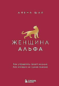 Женщина Альфа. Как управлять своей жизнью без оглядки на чужое мнение