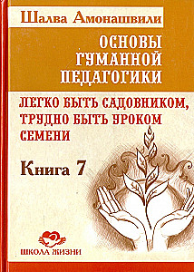 Cilvēka pedagoģijas pamati. Grāmata 7. Viegls būt dārzniekam, grūti būt sēklu stundai