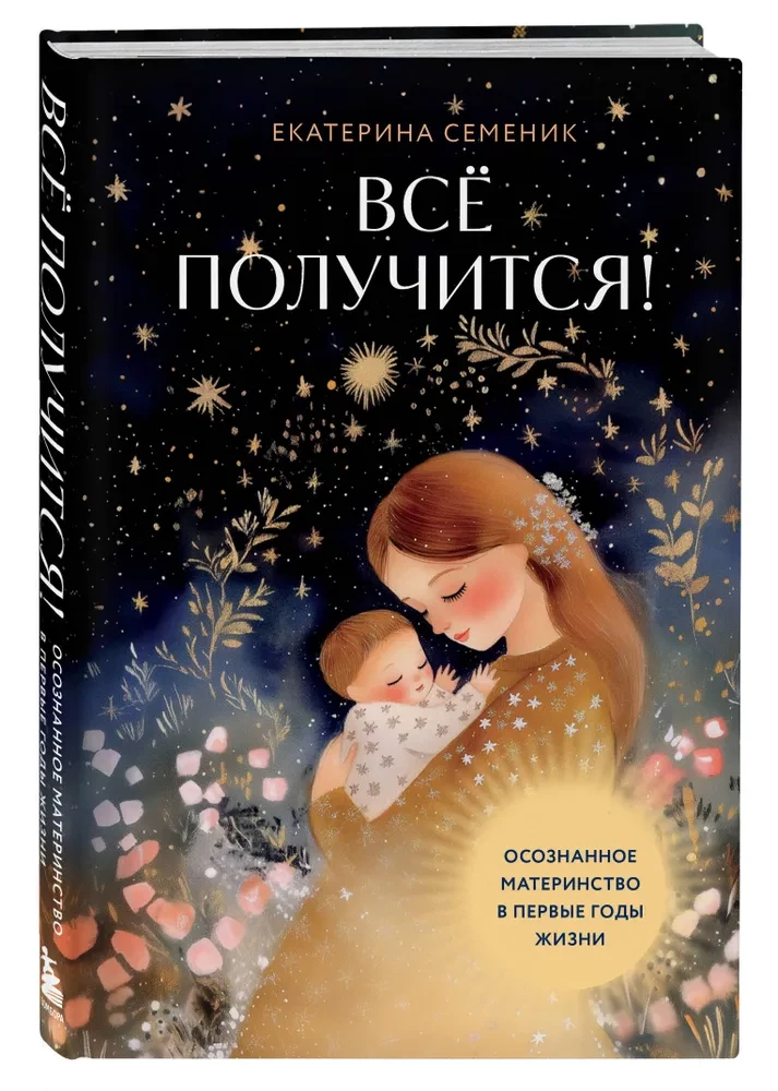 Все получится! Осознанное материнство в первые годы жизни