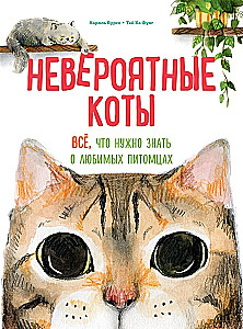 Невероятные коты. Всё, что нужно знать о любимых питомцах