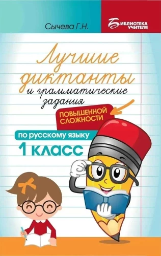 Лучшие диктанты и грамматические задания по русскому языку повышенной сложности. 1 класс