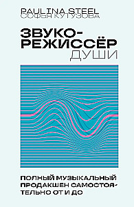 Звукорежиссер души. Полный музыкальный продакшен самостоятельно от и до