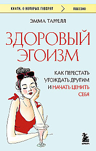 Veselīgs egoisms. Kā pārstāt iepriecināt citus un sākt novērtēt sevi