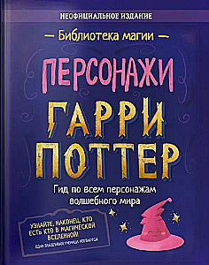Гарри Поттер. Персонажи. Гид по всем волшебным персонажам Поттерианы
