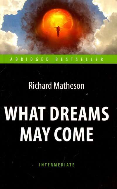 Куда приводят мечты What Dreams May Come. Книга для чтения на английском языке.  Intermediate